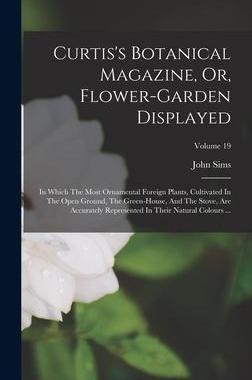 [预订]Curtis’s Botanical Magazine, Or, Flower-garden Displayed: In Which The Most Ornamental Foreign Pla 9781018175768