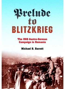 预订 Prelude to Blitzkrieg: The 1916 Austro-German Campaign in Romania 瓦拉几亚闪电战：罗马尼亚1916年奥德战役: 978025300