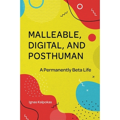预订 Malleable, Digital, and Posthuman: A Permanently Beta Life 可塑性、数字化与后人类：*的Beta生活: 9781801176217