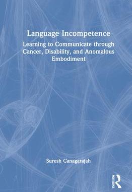 [预订]Language Incompetence: Learning to Communicate Through Cancer, Disability, and Anomalous Embodiment 9781032079189