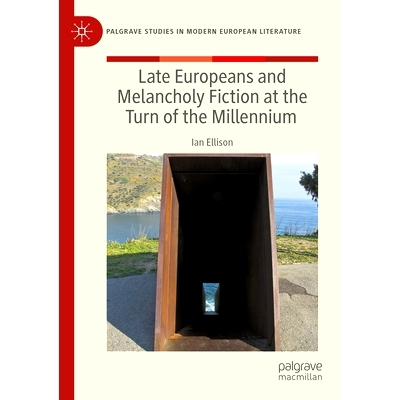 预订 Late Europeans and Melancholy Fiction at the Turn of the Millennium 千禧年之交的晚期欧洲人与忧郁小说: 9783030954499