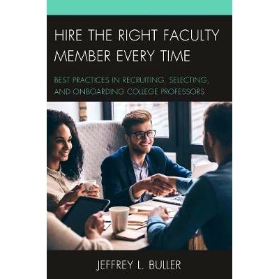 预订 Hire the Right Faculty Member Every Time: Best Practices in Recruiting, Selecting, and Onboarding College Professor