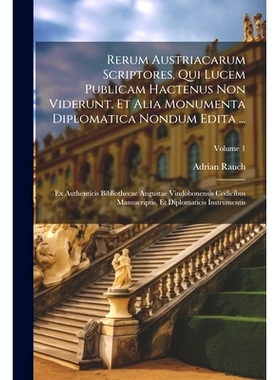 预订 Rerum Austriacarum Scriptores, Qui Lucem Publicam Hactenus Non Viderunt, Et Alia Monumenta Diplomatica Nondum Edita