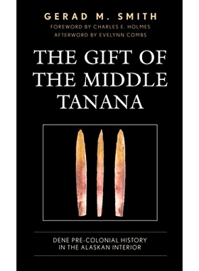 预订 The Gift of the Middle Tanana: Dene Pre-Colonial History in the Alaskan Interior 中塔纳纳的礼物：阿拉斯加内陆的前殖
