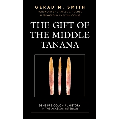预订 The Gift of the Middle Tanana: Dene Pre-Colonial History in the Alaskan Interior 中塔纳纳的礼物：阿拉斯加内陆的前殖