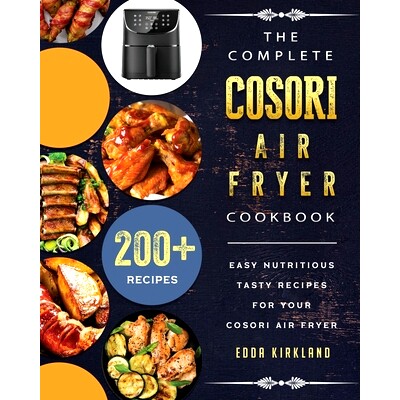 预订 The Complete Cosori Air Fryer Cookbook: 200+ Easy Nutritious Tasty Recipes for Your Cosori Air Fryer