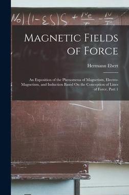 [预订]Magnetic Fields of Force: An Exposition of the Phenomena of Magnetism, Electro-Magnetism, and Induct 9781016480956