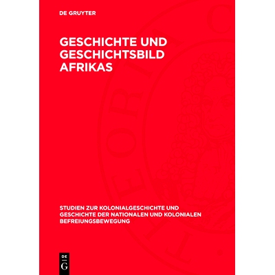 预订 Geschichte und Geschichtsbild Afrikas: Beiträge der Arbeitstagung für neuere und neueste Geschichte Afrikas am 17