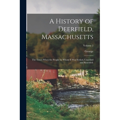 预订 A History of Deerfield, Massachusetts: The Times When the People by Whom It Was Settled, Unsettled and Resettled: V