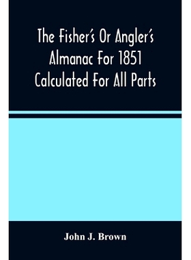 预订 The Fisher’S Or Angler’S Almanac For 1851 Calculated For All Parts Of The United States Containing, Besides The U