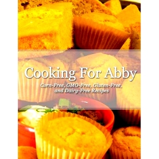 预订 Cooking For Abby: Corn-free and GMO-free Recipes: Also Contains Gluten-Free, Dairy-Free, Beef-free, Pork-free, and