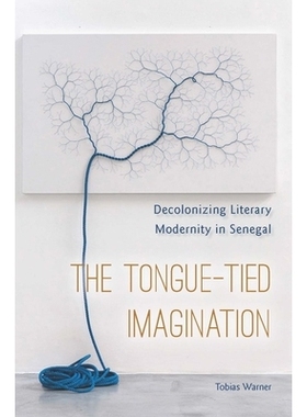 预订 The Tongue-Tied Imagination: Decolonizing Literary Modernity in Senegal 舌头想象：塞内加尔文学现代性的非殖民化: 978