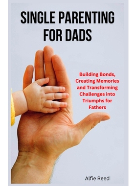 预订 Single Parenting for Dads: Building Bonds, Creating Memories and Transforming Challenges into Triumphs for Fathers: