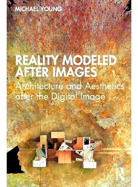 预订 Reality Modeled After Images: Architecture and Aesthetics after the Digital Image 以图像为模型的现实：数字影像之后