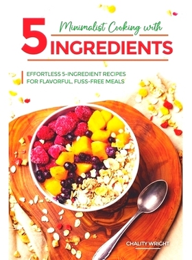 预订 Minimalist Cooking with 5 Ingredients: Effortless 5-Ingredient Recipes for Flavorful, Fuss-Free Meals: 979833388993