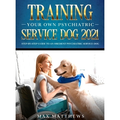 预订 Training Your Own Psychiatric Service Dog 2021: Step-By-Step Guide to an Obedient Psychiatric Service Dog