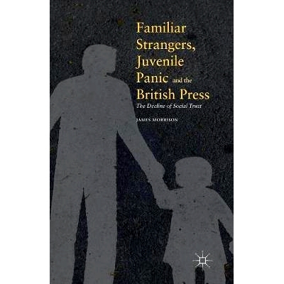 预订 Familiar Strangers, Juvenile Panic and the British Press: The Decline of Social Trust: 9781349958450