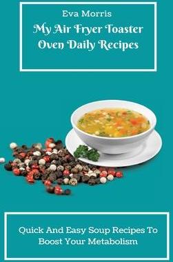 [预订]My Air Fryer Toaster Oven Daily Recipes: Quick And Easy Soup Recipes To Boost Your Metabolism 9781803423326