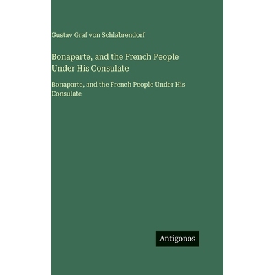 预订 Bonaparte, and the French People Under His Consulate: Bonaparte, and the French People Under His Consulate: 9783563