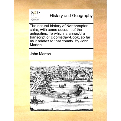 预订 The natural history of Northampton-shire; with some account of the antiquities. To which is annex’d a transcript o