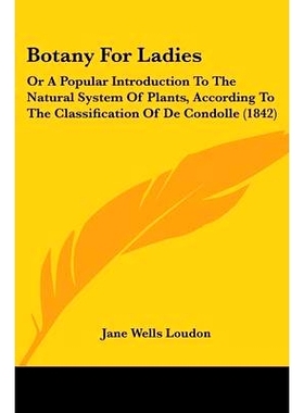 预订 Botany For Ladies: Or A Popular Introduction To The Natural System Of Plants, According To The Classification Of De