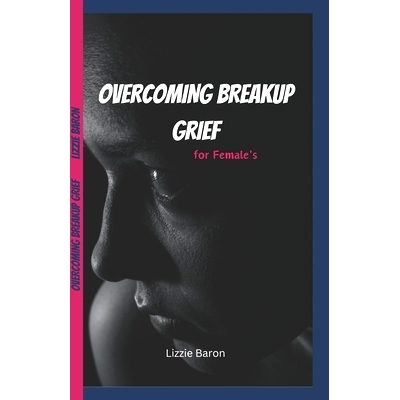 预订 Overcoming Breakup Grief: writing down my Experience into a Transformative Guide for Females on how to embrace grie