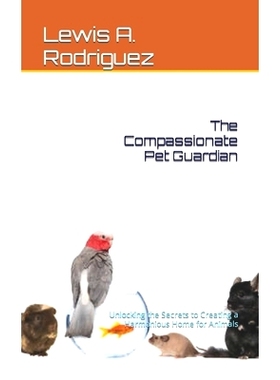 预订 The Compassionate Pet Guardian: Unlocking the Secrets to Creating a Harmonious Home for Animals: 9798861790697