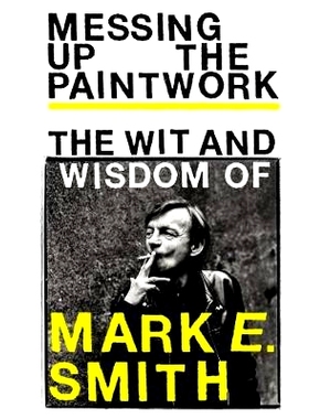 预订 Messing Up the Paintwork: The Wit and Wisdom of Mark E. Smith: 9781785039850