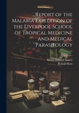[预订]...Report of the Malaria Expedition of the Liverpool School of Tropical Medicine and Medical Parasit 9781021659231