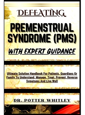 预订 Defeating Premenstrual Syndrome (Pms) with Expert Guidance: Ultimate Solution Handbook For Patients, Guardians Or F