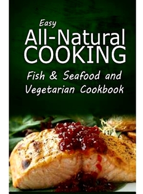 预订 Easy All-Natural Cooking - Fish & Seafood and Vegetarian Cookbook: Easy Healthy Recipes Made With Natural Ingredien