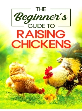 预订 Raising Chickens for Beginners: An A-Z Guide on Starting Your Own Flock and Ensuring Their Well-being