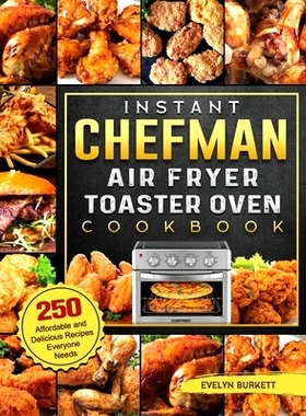 预订 Instant Chefman Air Fryer Toaster Oven Cookbook: 250 Affordable and Delicious Recipes Everyone Needs