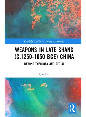 预订 Weapons in Late Shang (c.1250-1050 BCE) China: Beyond Typology and Ritual 中国晚商（公元前 1250-1050 年）的武器：超