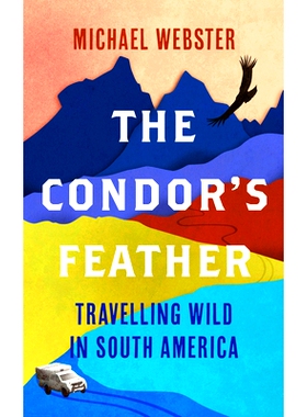 预订 The Condor’s Feather: Travelling Wild in South America 秃鹰的羽毛：在南美狂野旅行: 9781914613005