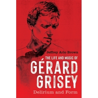 预订 The Life and Music of Gérard Grisey: Delirium and Form 热拉尔·格里塞的生平与音乐：谵妄与形式: 9781648250842
