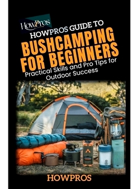 预订 HowPros guide to Bush Camping for Beginners: Practical Skills and Pro Tips for Outdoor Success HowPros 丛林露营新手