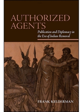 预订 Authorized Agents: Publication and Diplomacy in the Era of Indian Removal: 9781438476186
