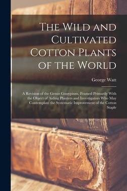 [预订]The Wild and Cultivated Cotton Plants of the World: A Revision of the Genus Gossypium, Framed Primar 9781017358650