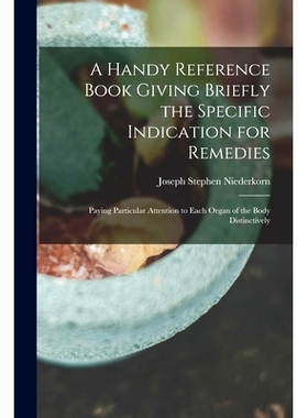 预订 A Handy Reference Book Giving Briefly the Specific Indication for Remedies: Paying Particular Attention to Each Org