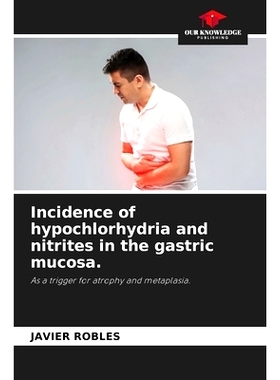 预订 Incidence of hypochlorhydria and nitrites in the gastric mucosa.: As a trigger for atrophy and metaplasia.: 9786208