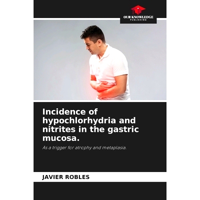 预订 Incidence of hypochlorhydria and nitrites in the gastric mucosa.: As a trigger for atrophy and metaplasia.: 9786208