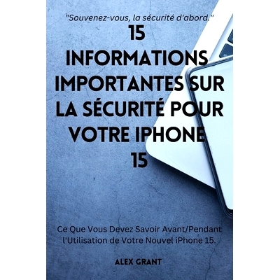 预订 15 Informations Importantes sur la Sécurité pour Votre iPhone 15: Ce Que Vous Devez Savoir Avant/Pendant l’Utili