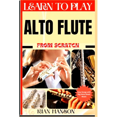预订 Learn to Play Alto Flute from Scratch: Beginners Guide To Mastering Flute Playing, Demystify Music Theory, Finger C