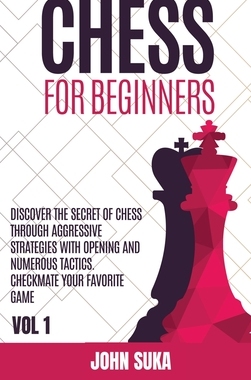 【预订】Chess for Beginners: Discover the Secret of Chess Through Aggressive Strategies with Opening and Numerous ...