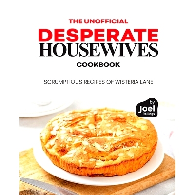 预订 The Unofficial Desperate Housewives Cookbook: Scrumptious Recipes of Wisteria Lane: 9798872176701