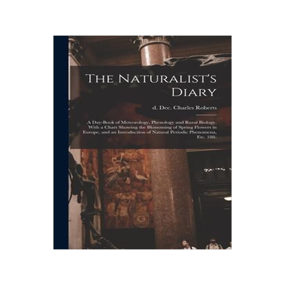 [预订]The Naturalist’s Diary: a Day-book of Meteorology, Phenology and Rural Biology. With a Chart Showi 9781013673818
