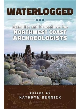预订 Waterlogged: Examples and Procedures for Northwest Coast Archaeologists 淹水：西北海岸考古学家的例子和程序: 9780874