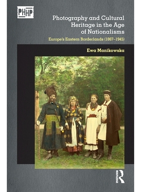 预订 Photography and Cultural Heritage in the Age of Nationalisms: Europe’s Eastern Borderlands (1867-1945): 9781472585