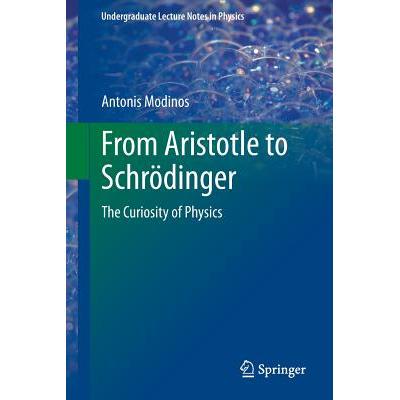 From Aristotle to Schrödinger: The Curiosity of Physics从亚里士多德到薛定谔：物理学的好奇心: 9783319007496